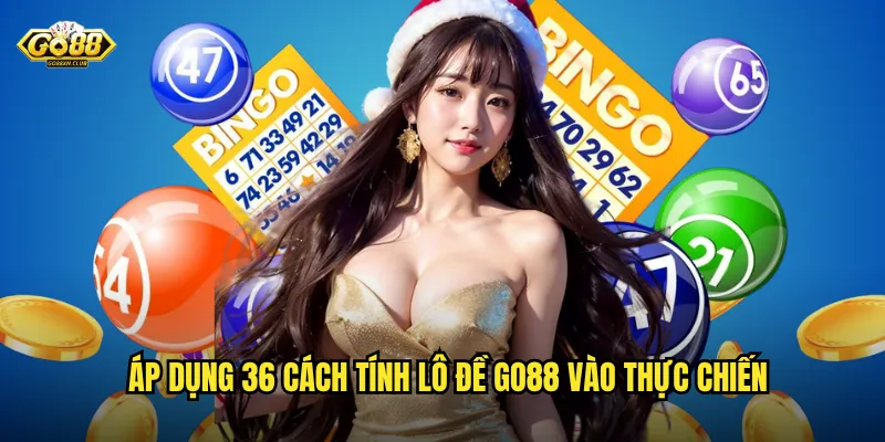 Áp dụng 36 cách tính lô đề go88 vào thực chiến