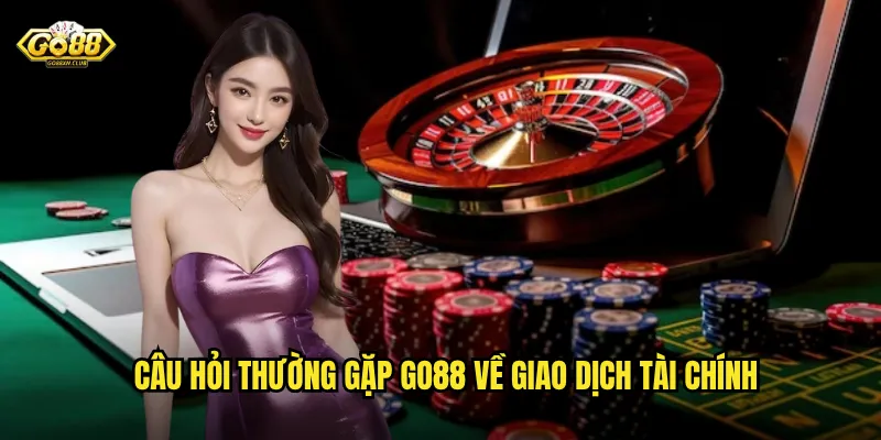 Câu hỏi thường gặp go88 về giao dịch tài chính