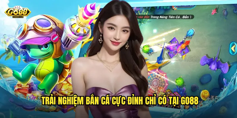 Trải nghiệm bắn cá cực đỉnh chỉ có tại go88