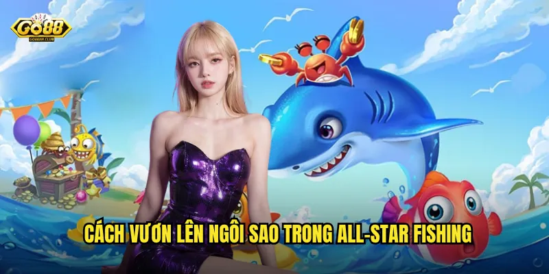 Cách vươn lên ngôi sao trong All-Star Fishing